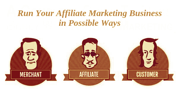 Run Your Affiliate Marketing Business in Possible Ways
