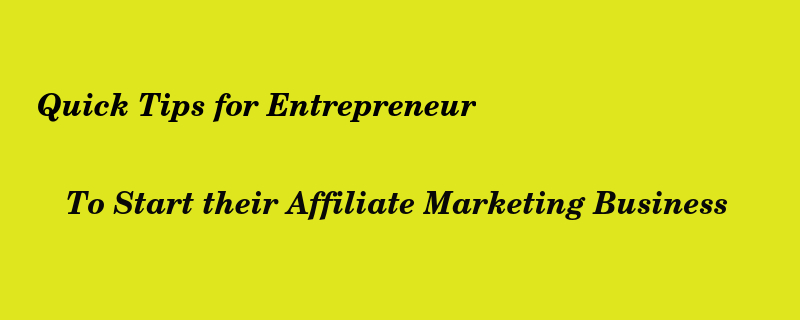 Quick Tips for Entrepreneur to Start their Affiliate Marketing Business