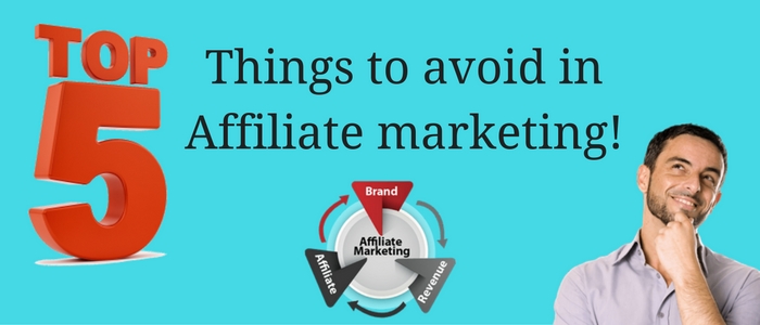 5 things that you should avoid when doing affliate marketting