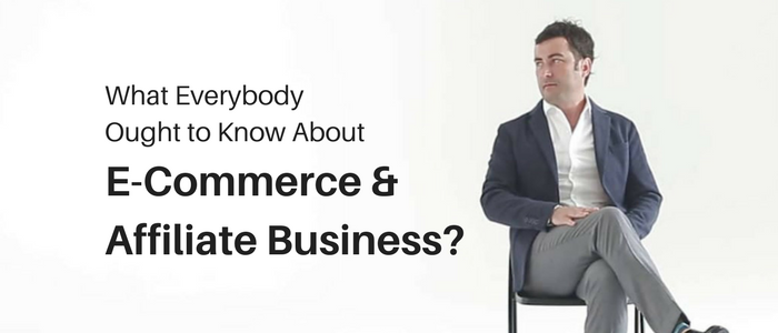 What Everybody Ought To Know About Ecommerce Business and Affiliate Business
