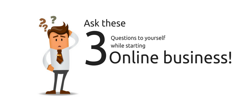 Ask this 3 questions to yourself before starting an online business