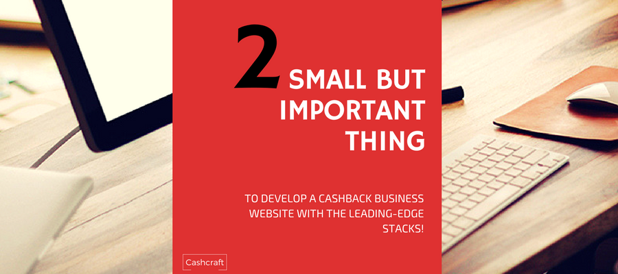 2 Small but important things to develop a cashback business website with the leading edge stacks