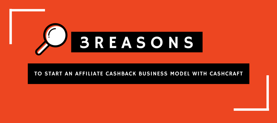 3 Reasons You Should start an affiliate cashback business model With Cashcraft